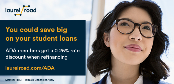 Laurel Road. You could save big on your student loans. ADA members get a 0.25% rate discount when refinancing.